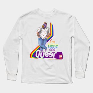 I' m here and queer Long Sleeve T-Shirt